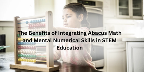 The Benefits of Integrating Abacus Math and Mental Numerical Skills in STEM Education the-benefits-of-integrating-abacus-math-and-mental-numerical-skills-in-stem-education